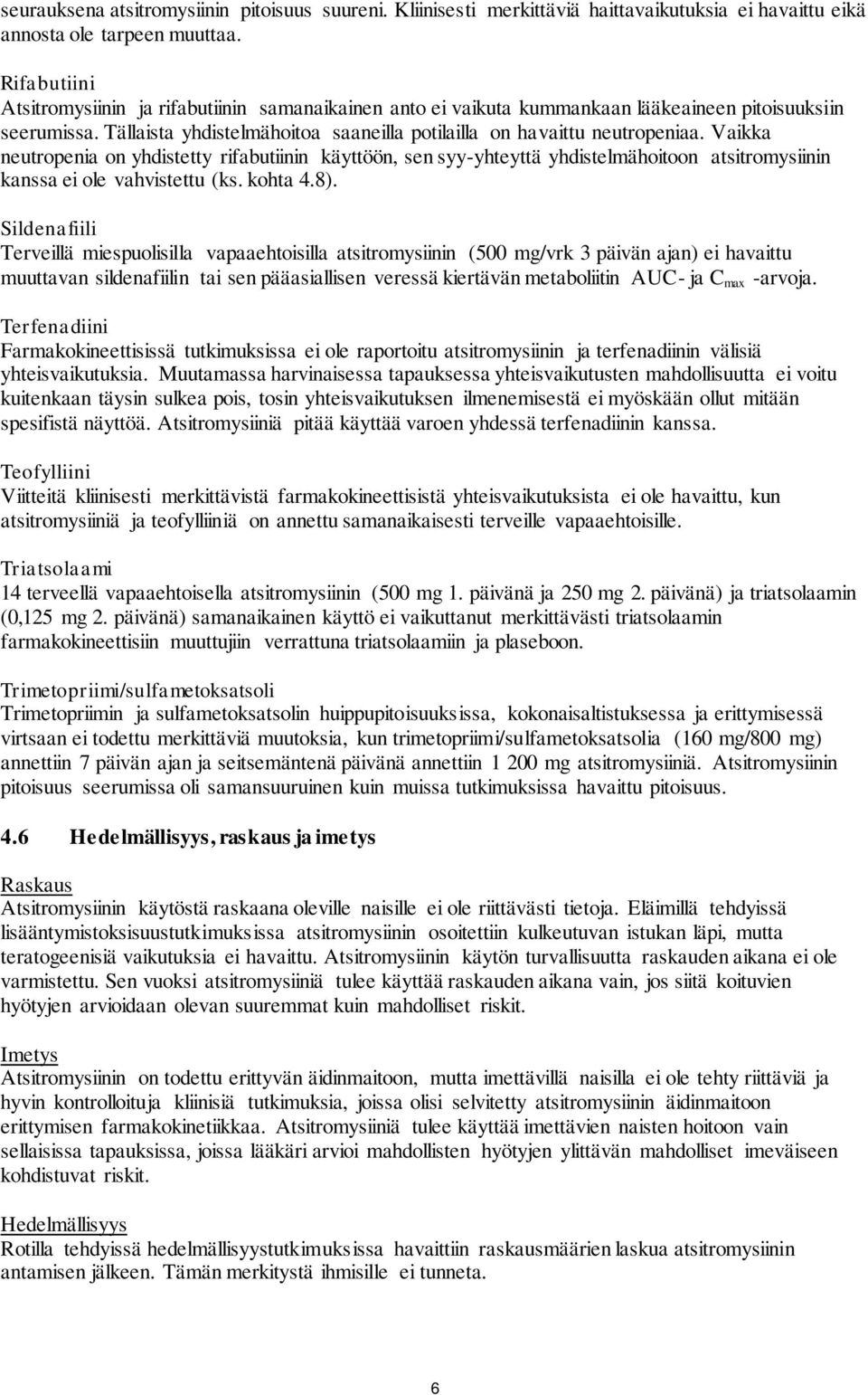 Vaikka neutropenia on yhdistetty rifabutiinin käyttöön, sen syy-yhteyttä yhdistelmähoitoon atsitromysiinin kanssa ei ole vahvistettu (ks. kohta 4.8).