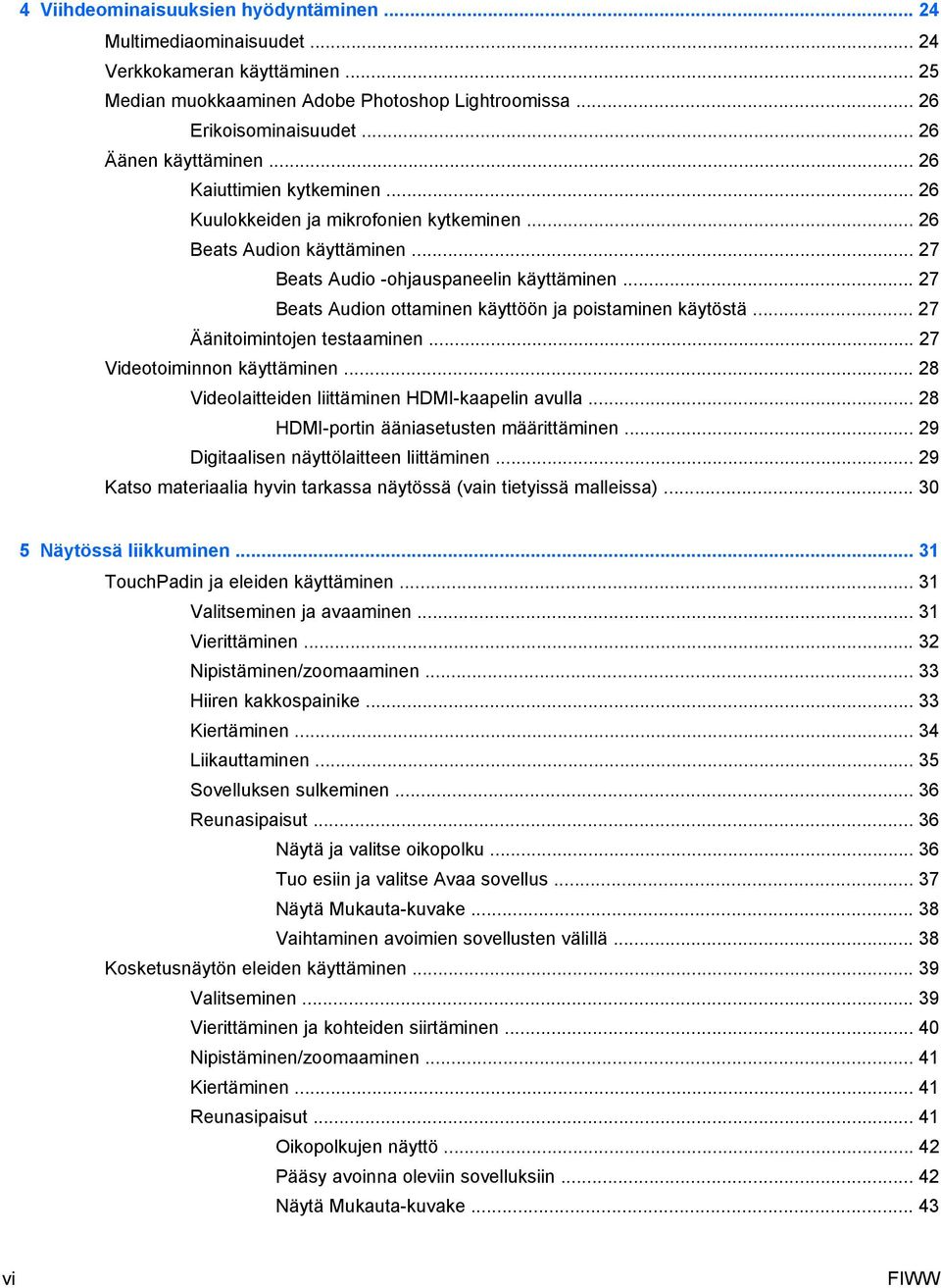 .. 27 Beats Audion ottaminen käyttöön ja poistaminen käytöstä... 27 Äänitoimintojen testaaminen... 27 Videotoiminnon käyttäminen... 28 Videolaitteiden liittäminen HDMI-kaapelin avulla.