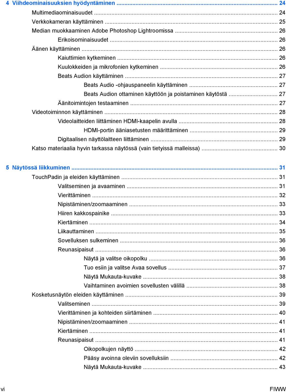 .. 27 Beats Audion ottaminen käyttöön ja poistaminen käytöstä... 27 Äänitoimintojen testaaminen... 27 Videotoiminnon käyttäminen... 28 Videolaitteiden liittäminen HDMI-kaapelin avulla.