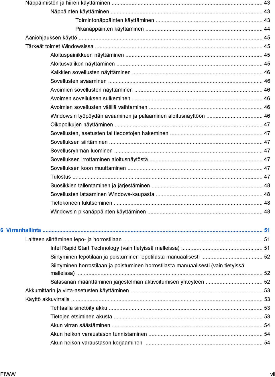 .. 46 Avoimen sovelluksen sulkeminen... 46 Avoimien sovellusten välillä vaihtaminen... 46 Windowsin työpöydän avaaminen ja palaaminen aloitusnäyttöön... 46 Oikopolkujen näyttäminen.