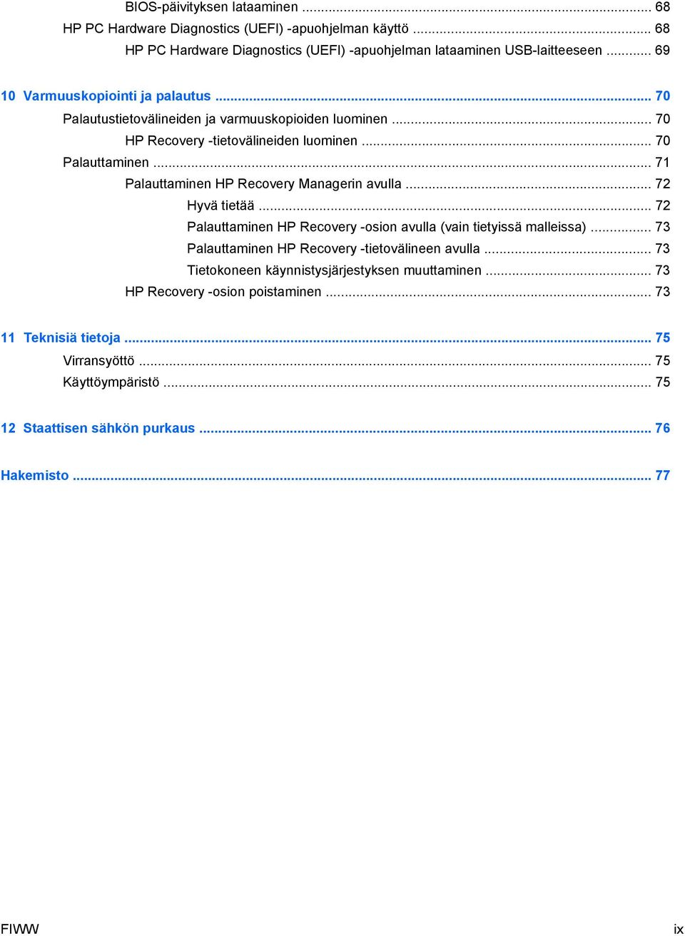 .. 71 Palauttaminen HP Recovery Managerin avulla... 72 Hyvä tietää... 72 Palauttaminen HP Recovery -osion avulla (vain tietyissä malleissa).