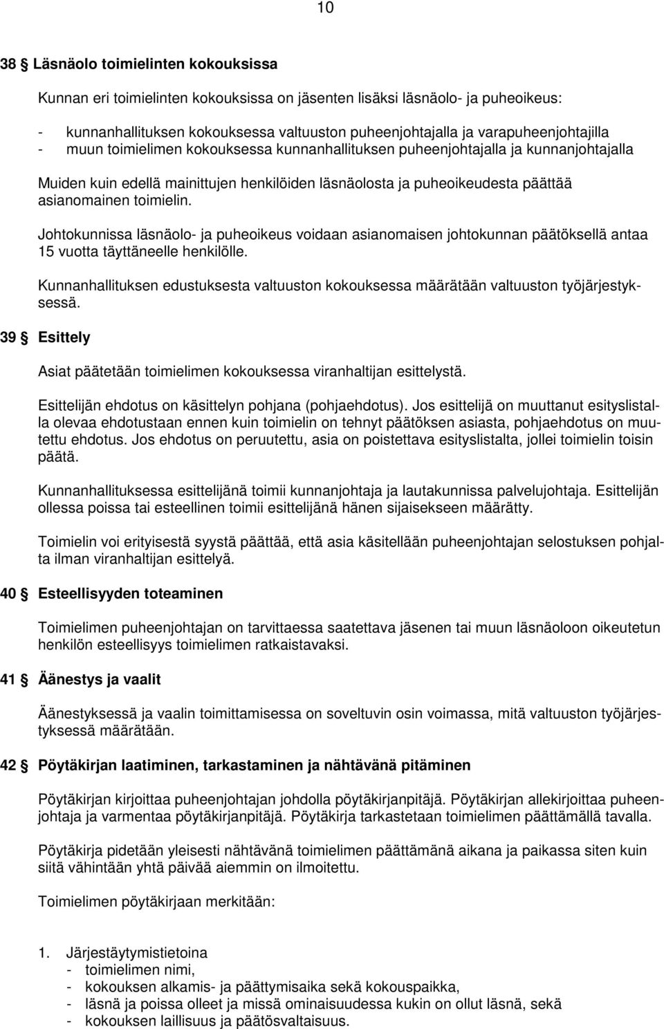 asianomainen toimielin. Johtokunnissa läsnäolo- ja puheoikeus voidaan asianomaisen johtokunnan päätöksellä antaa 15 vuotta täyttäneelle henkilölle.