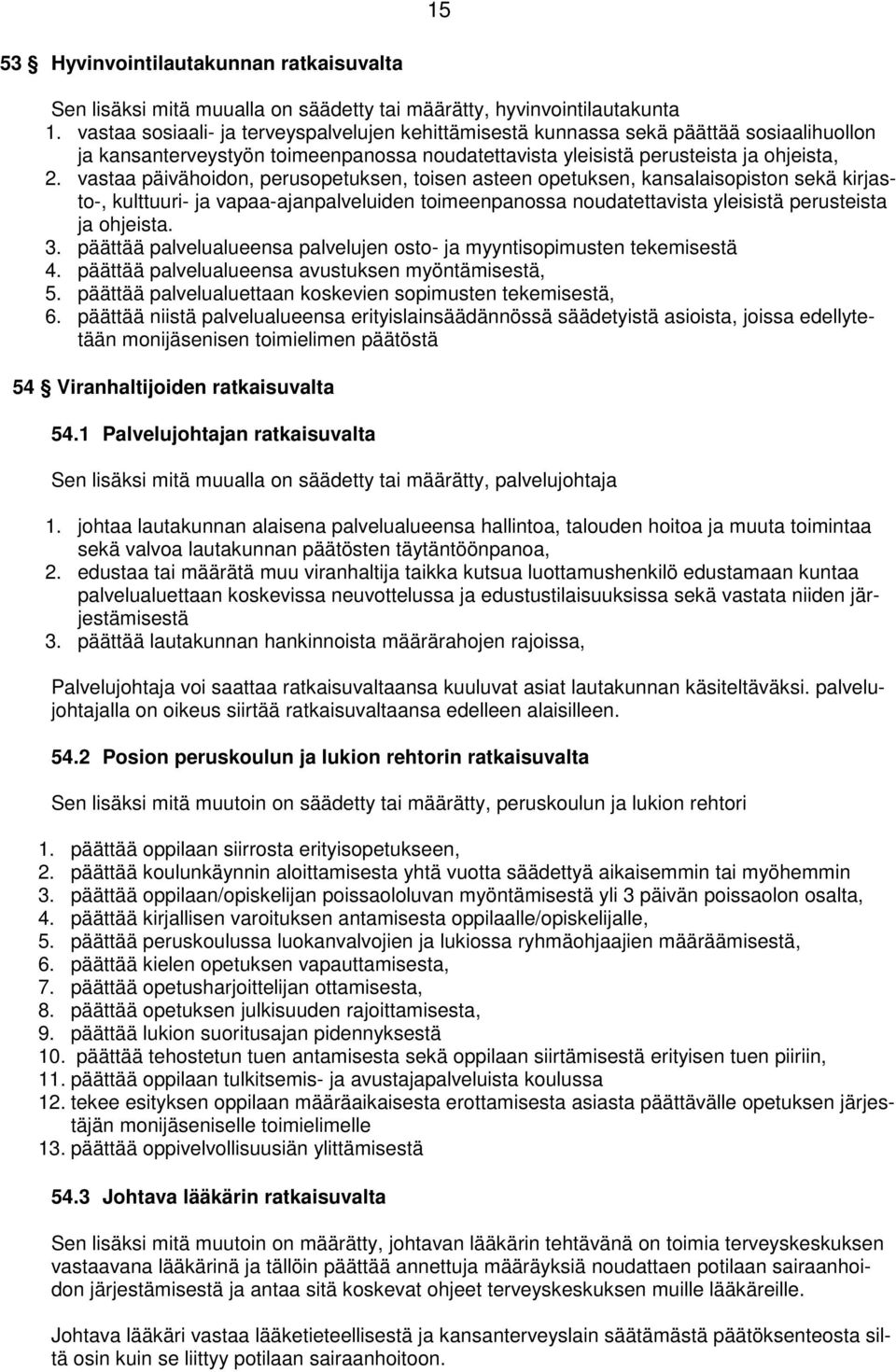 vastaa päivähoidon, perusopetuksen, toisen asteen opetuksen, kansalaisopiston sekä kirjasto-, kulttuuri- ja vapaa-ajanpalveluiden toimeenpanossa noudatettavista yleisistä perusteista ja ohjeista. 3.