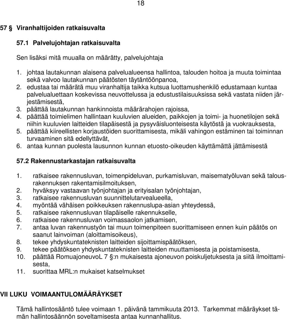 edustaa tai määrätä muu viranhaltija taikka kutsua luottamushenkilö edustamaan kuntaa palvelualuettaan koskevissa neuvottelussa ja edustustilaisuuksissa sekä vastata niiden järjestämisestä, 3.