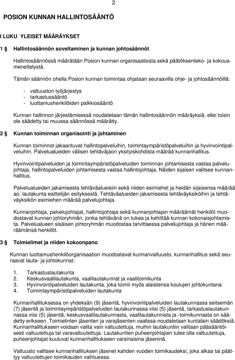 Tämän säännön ohella Posion kunnan toimintaa ohjataan seuraavilla ohje- ja johtosäännöillä: - valtuuston työjärjestys - tarkastussääntö - luottamushenkilöiden palkkiosääntö Kunnan hallinnon