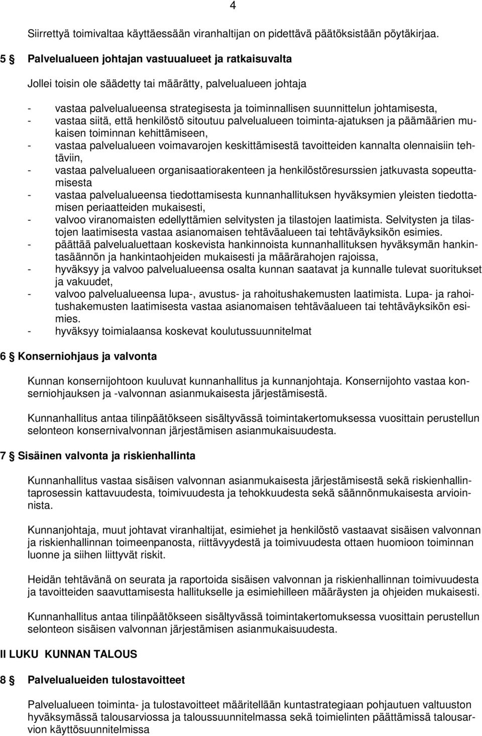 johtamisesta, - vastaa siitä, että henkilöstö sitoutuu palvelualueen toiminta-ajatuksen ja päämäärien mukaisen toiminnan kehittämiseen, - vastaa palvelualueen voimavarojen keskittämisestä