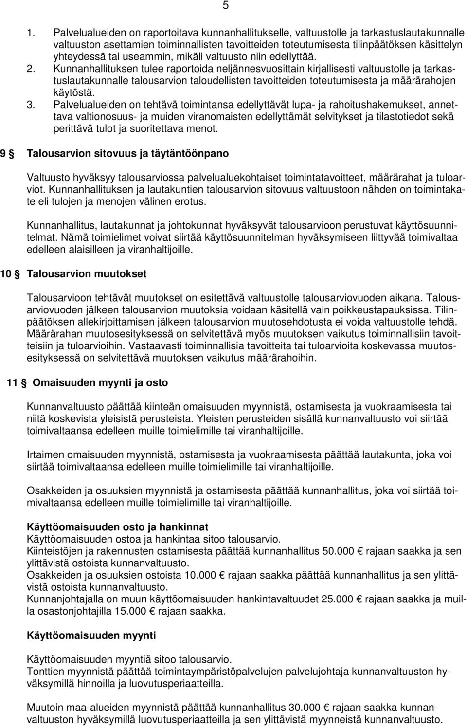 Kunnanhallituksen tulee raportoida neljännesvuosittain kirjallisesti valtuustolle ja tarkastuslautakunnalle talousarvion taloudellisten tavoitteiden toteutumisesta ja määrärahojen käytöstä. 3.