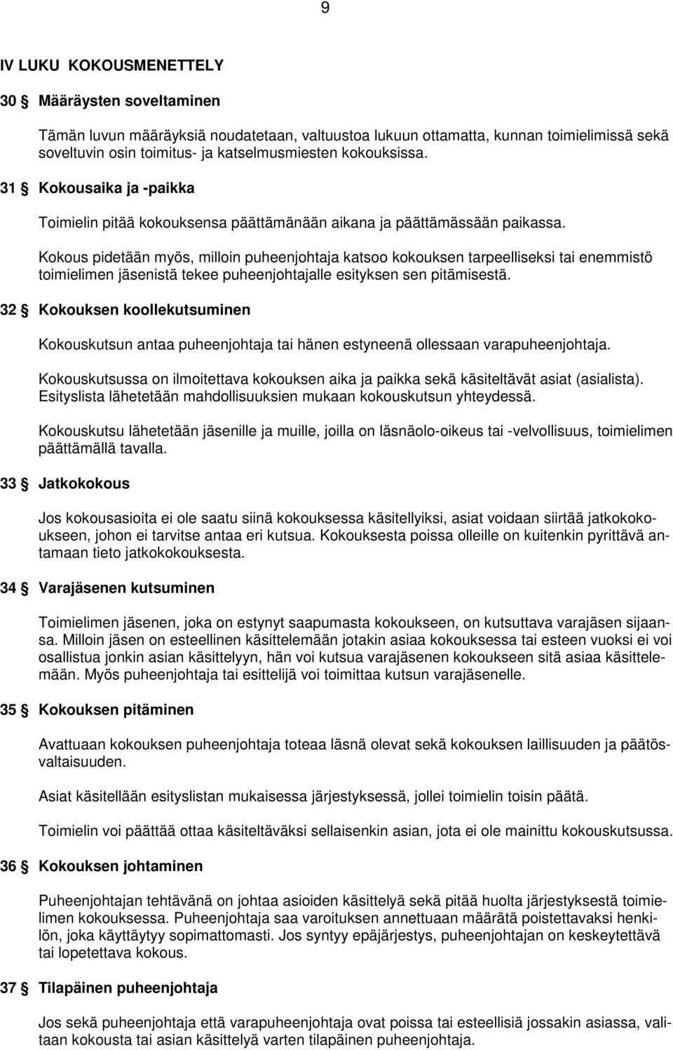 Kokous pidetään myös, milloin puheenjohtaja katsoo kokouksen tarpeelliseksi tai enemmistö toimielimen jäsenistä tekee puheenjohtajalle esityksen sen pitämisestä.