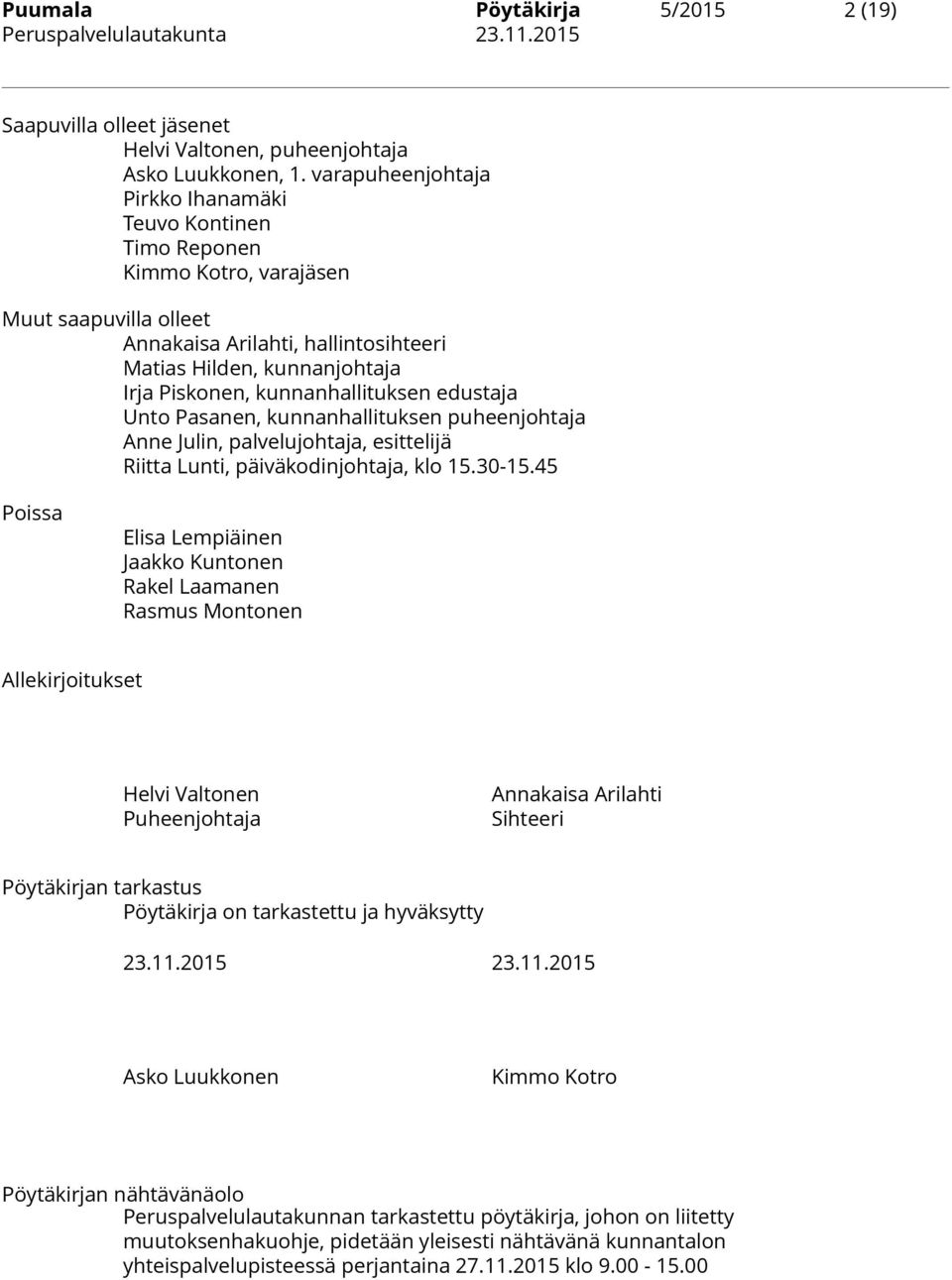 kunnanhallituksen edustaja Unto Pasanen, kunnanhallituksen puheenjohtaja Anne Julin, palvelujohtaja, esittelijä Riitta Lunti, päiväkodinjohtaja, klo 15.30-15.