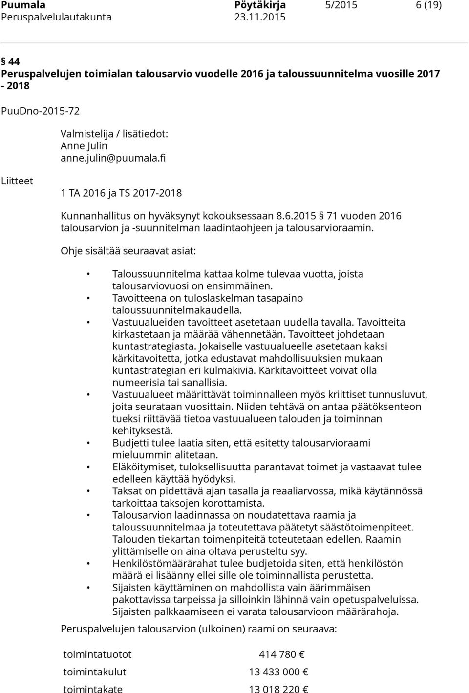 Ohje sisältää seuraavat asiat: Taloussuunnitelma kattaa kolme tulevaa vuotta, joista talousarviovuosi on ensimmäinen. Tavoitteena on tuloslaskelman tasapaino taloussuunnitelmakaudella.