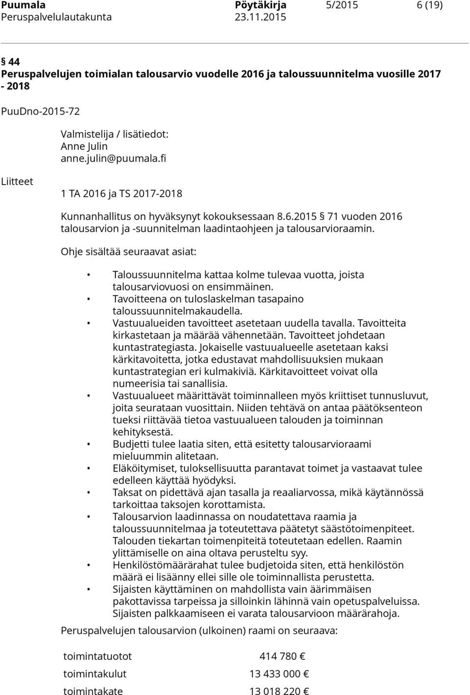 Ohje sisältää seuraavat asiat: Taloussuunnitelma kattaa kolme tulevaa vuotta, joista talousarviovuosi on ensimmäinen. Tavoitteena on tuloslaskelman tasapaino taloussuunnitelmakaudella.