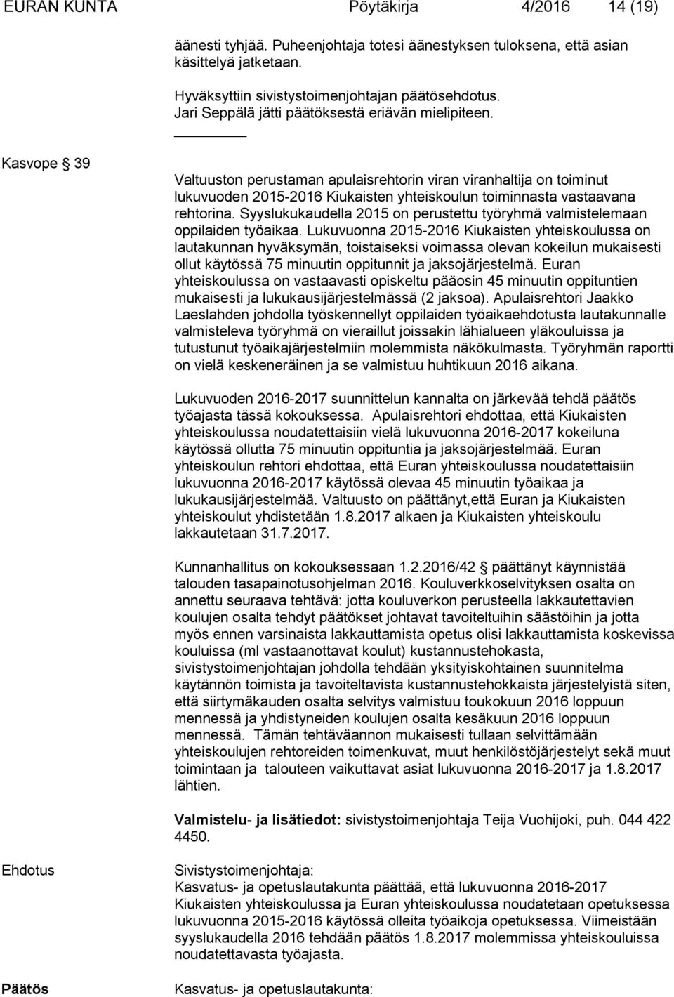 Kasvope 39 Valtuuston perustaman apulaisrehtorin viran viranhaltija on toiminut lukuvuoden 2015-2016 Kiukaisten yhteiskoulun toiminnasta vastaavana rehtorina.