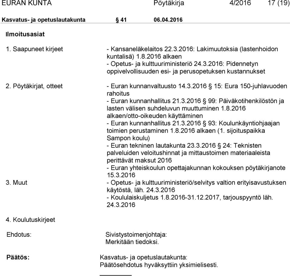 3.2016 99: Päiväkotihenkilöstön ja lasten välisen suhdeluvun muuttuminen 1.8.2016 alkaen/otto-oikeuden käyttäminen - Euran kunnanhallitus 21.3.2016 93: Koulunkäyntiohjaajan toimien perustaminen 1.8.2016 alkaen (1.