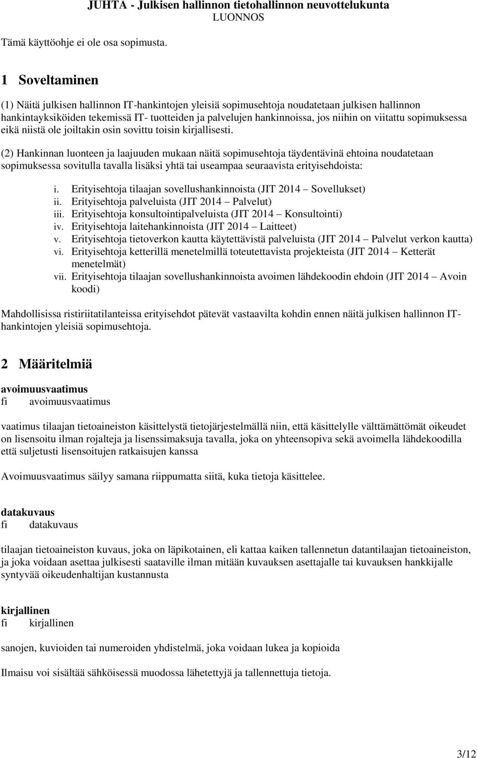 IT- tuotteiden ja palvelujen hankinnoissa, jos niihin on viitattu sopimuksessa eikä niistä ole joiltakin osin sovittu toisin kirjallisesti.