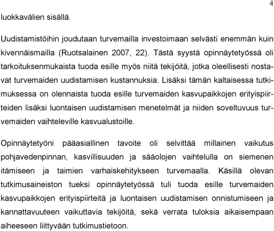 Lisäksi tämän kaltaisessa tutkimuksessa on olennaista tuoda esille turvemaiden kasvupaikkojen erityispiirteiden lisäksi luontaisen uudistamisen menetelmät ja niiden soveltuvuus turvemaiden