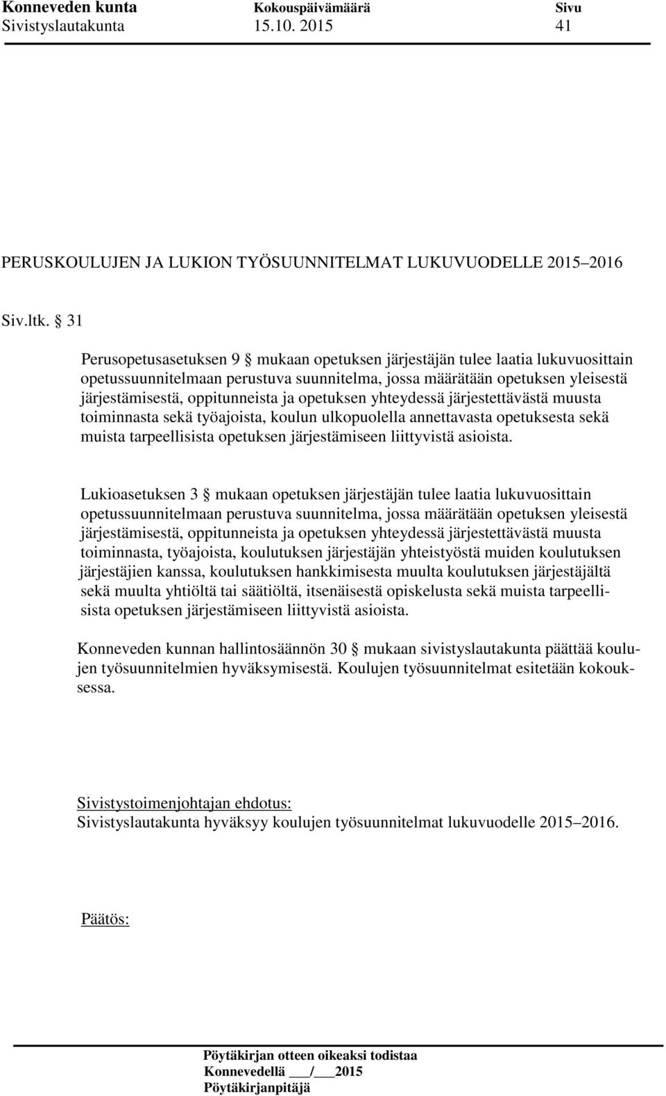 opetuksen yhteydessä järjestettävästä muusta toiminnasta sekä työajoista, koulun ulkopuolella annettavasta opetuksesta sekä muista tarpeellisista opetuksen järjestämiseen liittyvistä asioista.