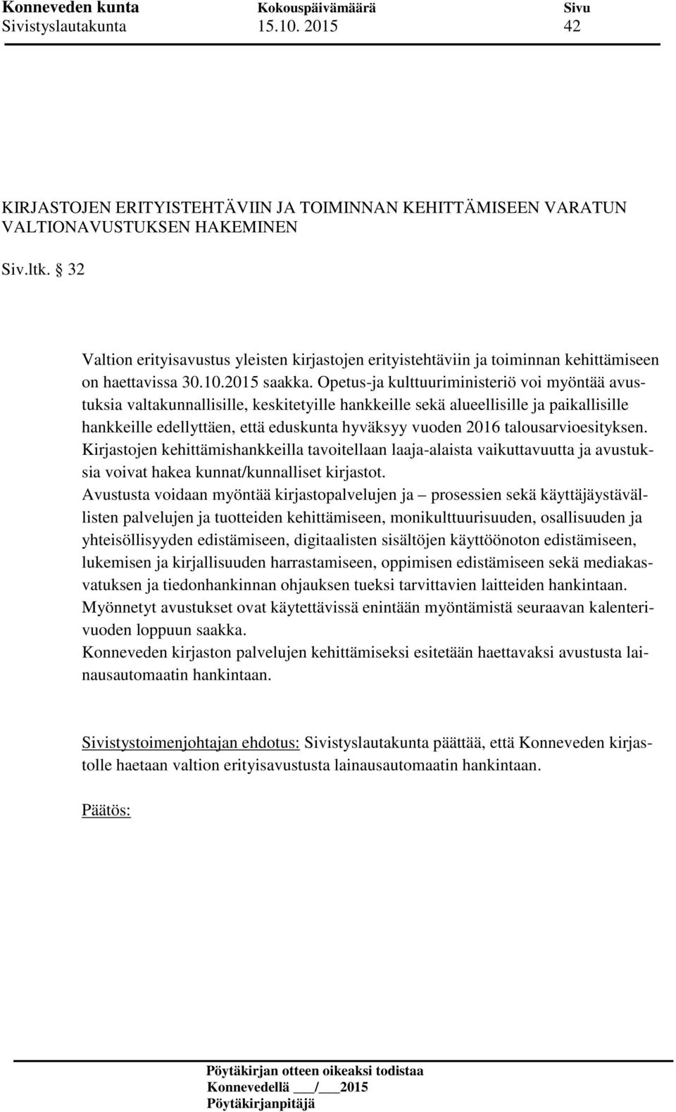 Opetus-ja kulttuuriministeriö voi myöntää avustuksia valtakunnallisille, keskitetyille hankkeille sekä alueellisille ja paikallisille hankkeille edellyttäen, että eduskunta hyväksyy vuoden 2016