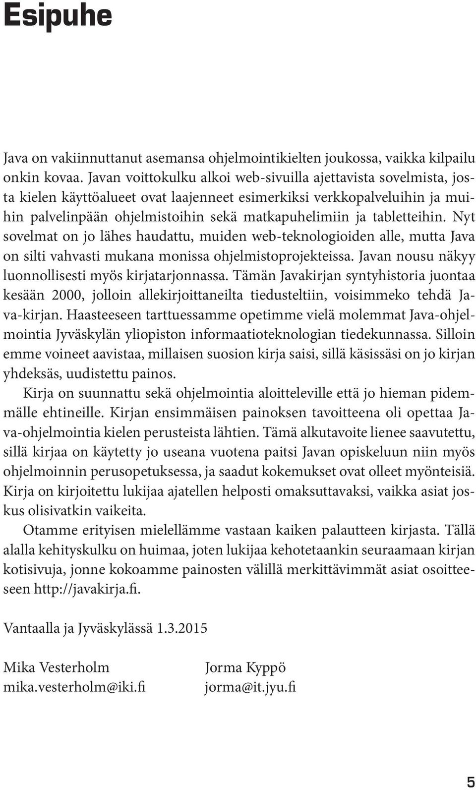 tabletteihin. Nyt sovelmat on jo lähes haudattu, muiden web-teknologioiden alle, mutta Java on silti vahvasti mukana monissa ohjelmistoprojekteissa.