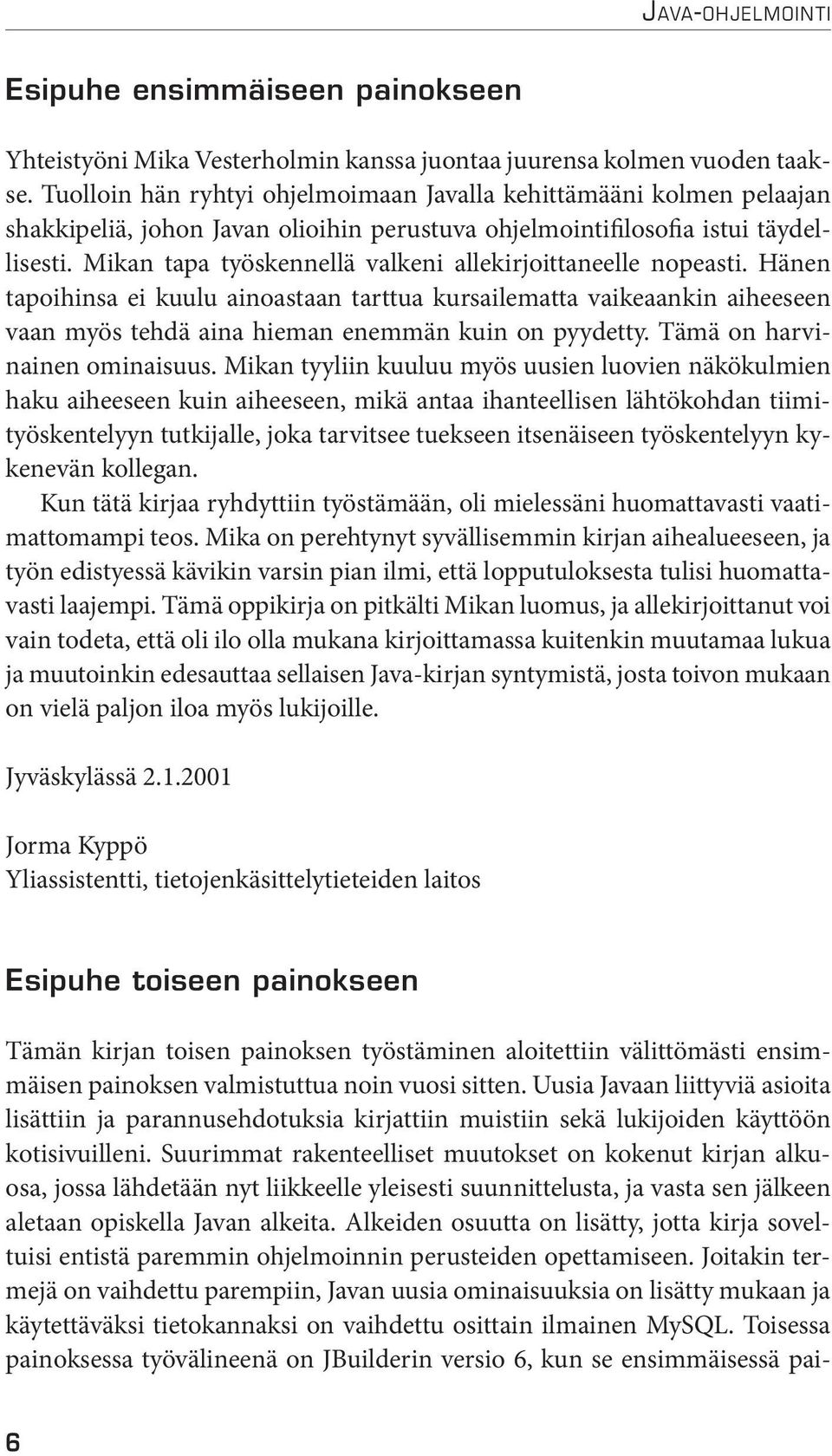 Mikan tapa työskennellä valkeni allekirjoittaneelle nopeasti. Hänen tapoihinsa ei kuulu ainoastaan tarttua kursailematta vaikeaankin aiheeseen vaan myös tehdä aina hieman enemmän kuin on pyydetty.