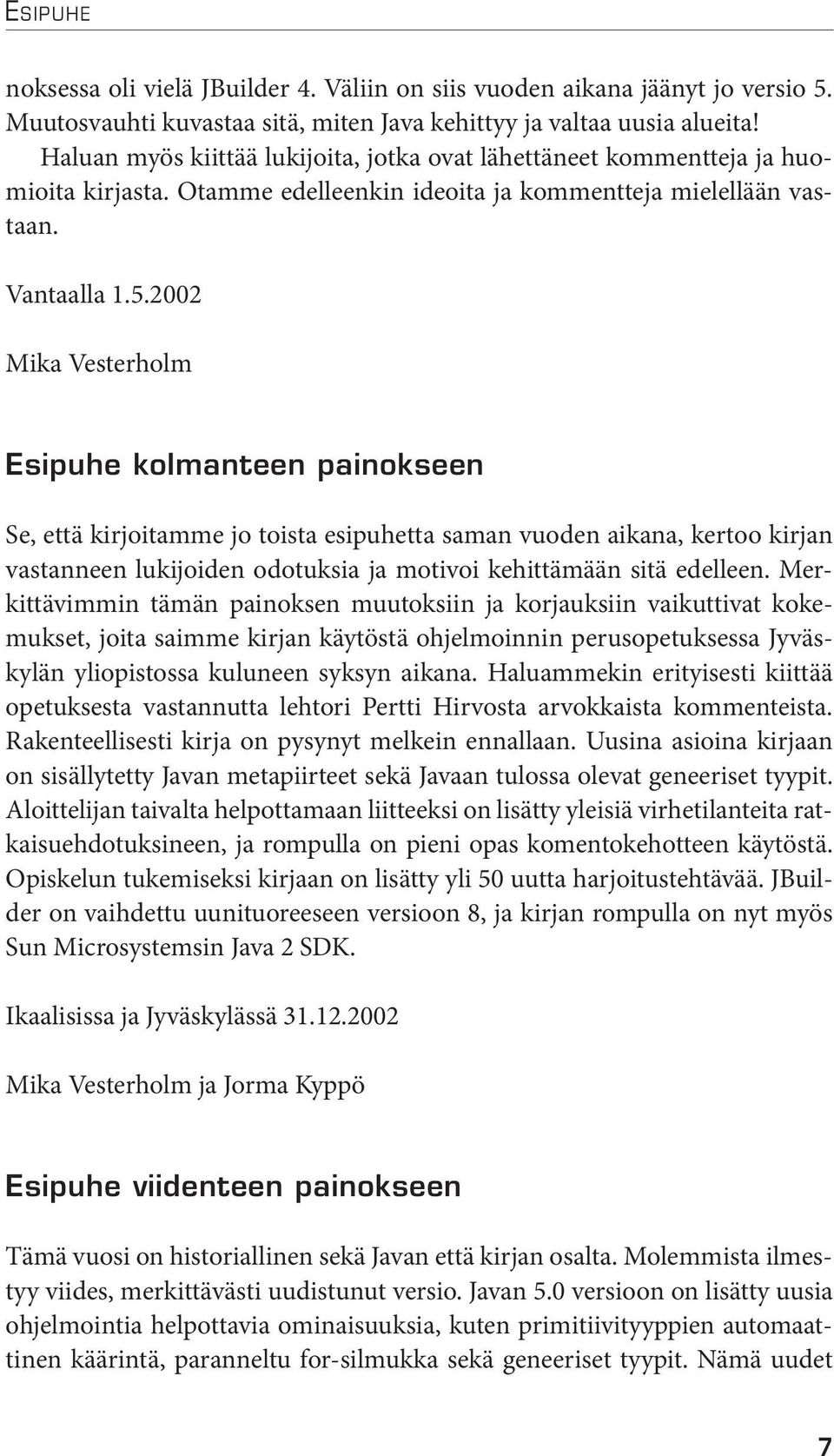 2002 Esipuhe kolmanteen painokseen Se, että kirjoitamme jo toista esipuhetta saman vuoden aikana, kertoo kirjan vastanneen lukijoiden odotuksia ja motivoi kehittämään sitä edelleen.