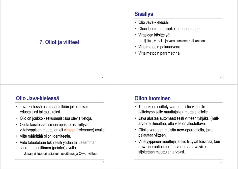 Oliota käsitellään siihen epäsuorasti liittyvän viitetyyppisen muuttujan eli viitteen (reference) avulla. Viite määrittää olion identiteetin.