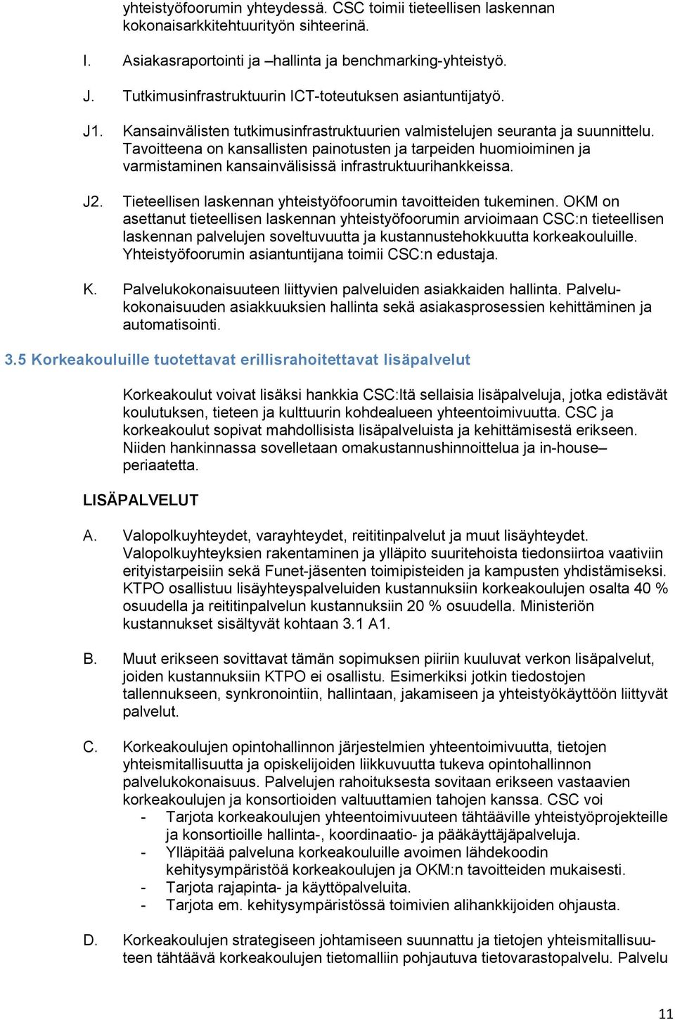 Tavoitteena on kansallisten painotusten ja tarpeiden huomioiminen ja varmistaminen kansainvälisissä infrastruktuurihankkeissa. J2. Tieteellisen laskennan yhteistyöfoorumin tavoitteiden tukeminen.