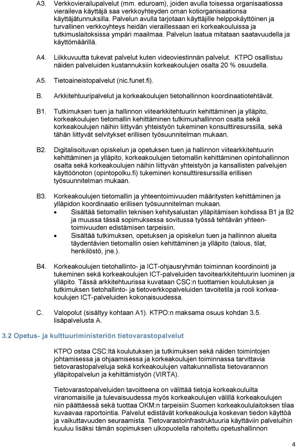 Palvelun laatua mitataan saatavuudella ja käyttömäärillä. A4. Liikkuvuutta tukevat palvelut kuten videoviestinnän palvelut.