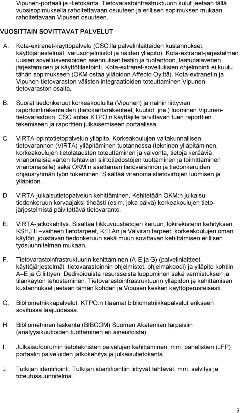 Kota-extranet-järjestelmän uusien sovellusversioiden asennukset testiin ja tuotantoon, laatupalaverien järjestäminen ja käyttötilastointi.