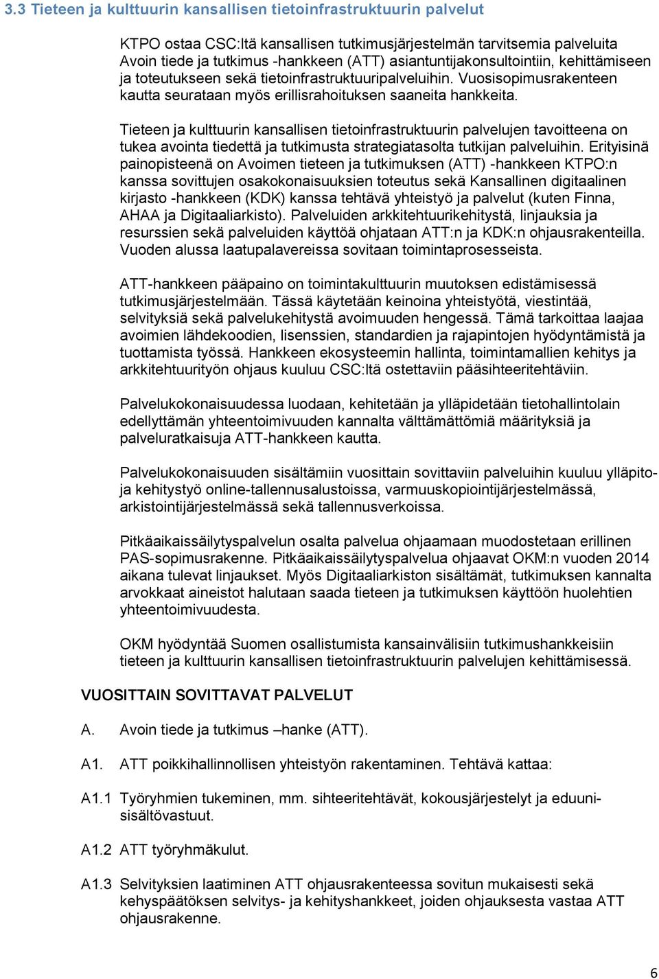 Tieteen ja kulttuurin kansallisen tietoinfrastruktuurin palvelujen tavoitteena on tukea avointa tiedettä ja tutkimusta strategiatasolta tutkijan palveluihin.