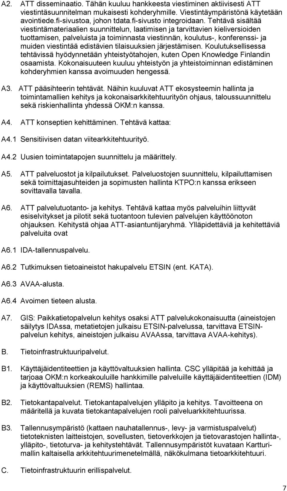 Tehtävä sisältää viestintämateriaalien suunnittelun, laatimisen ja tarvittavien kieliversioiden tuottamisen, palveluista ja toiminnasta viestinnän, koulutus-, konferenssi- ja muiden viestintää