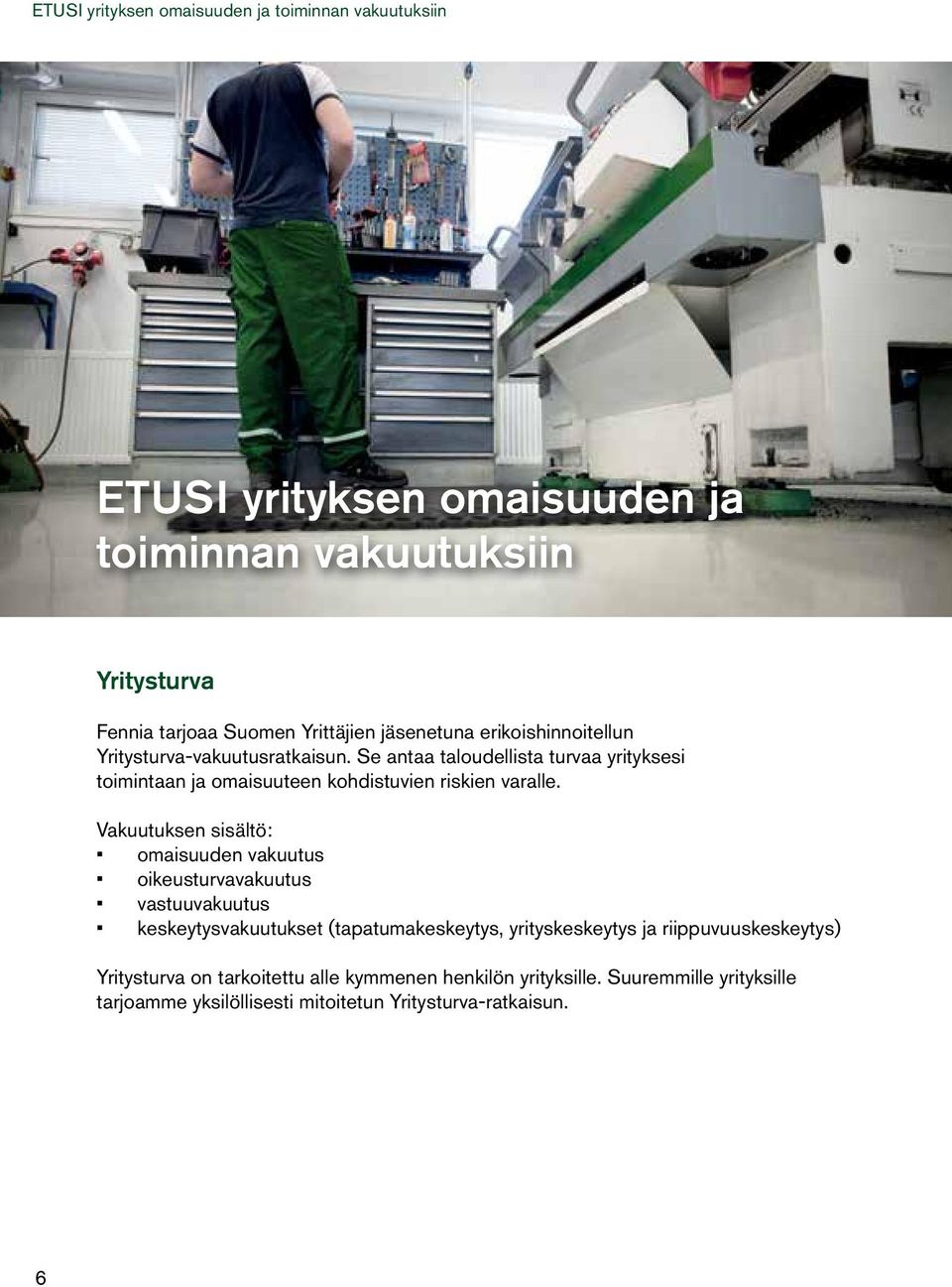 Se antaa taloudellista turvaa yrityksesi toimintaan ja omaisuuteen kohdistuvien riskien varalle.