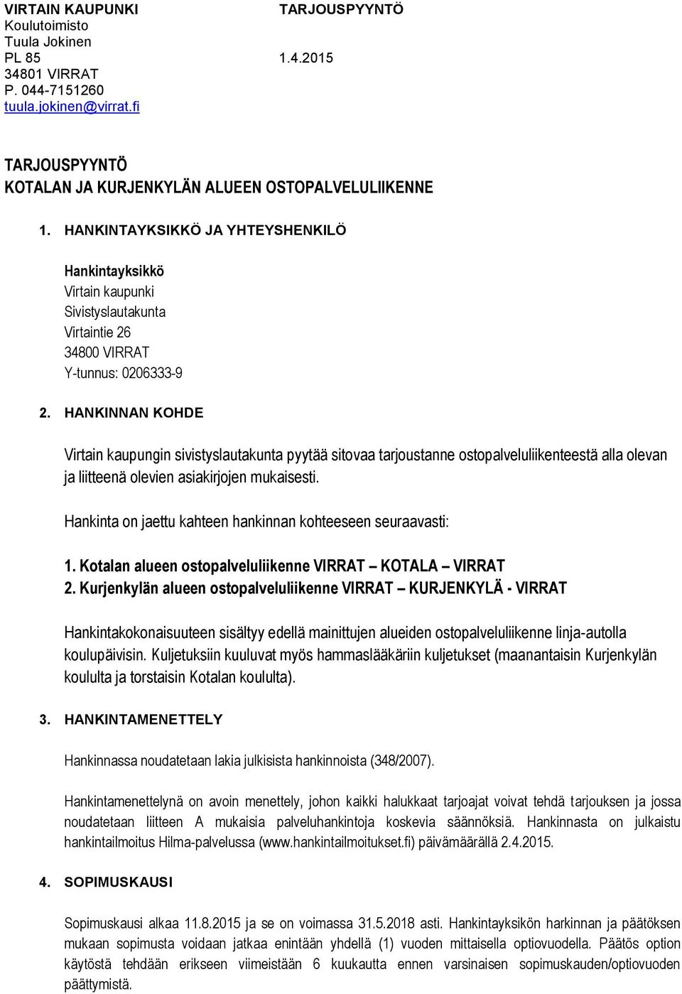 Hankinta on jaettu kahteen hankinnan kohteeseen seuraavasti: 1. Kotalan alueen ostopalveluliikenne VIRRAT KOTALA VIRRAT 2.