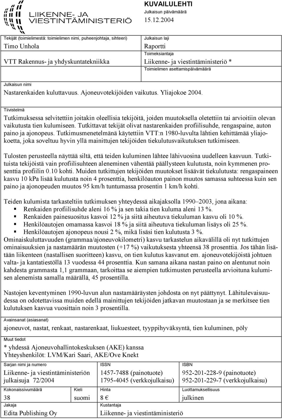 Toimielimen asettamispäivämäärä Julkaisun nimi Nastarenkaiden kuluttavuus. Ajoneuvotekijöiden vaikutus. Yliajokoe 2004.