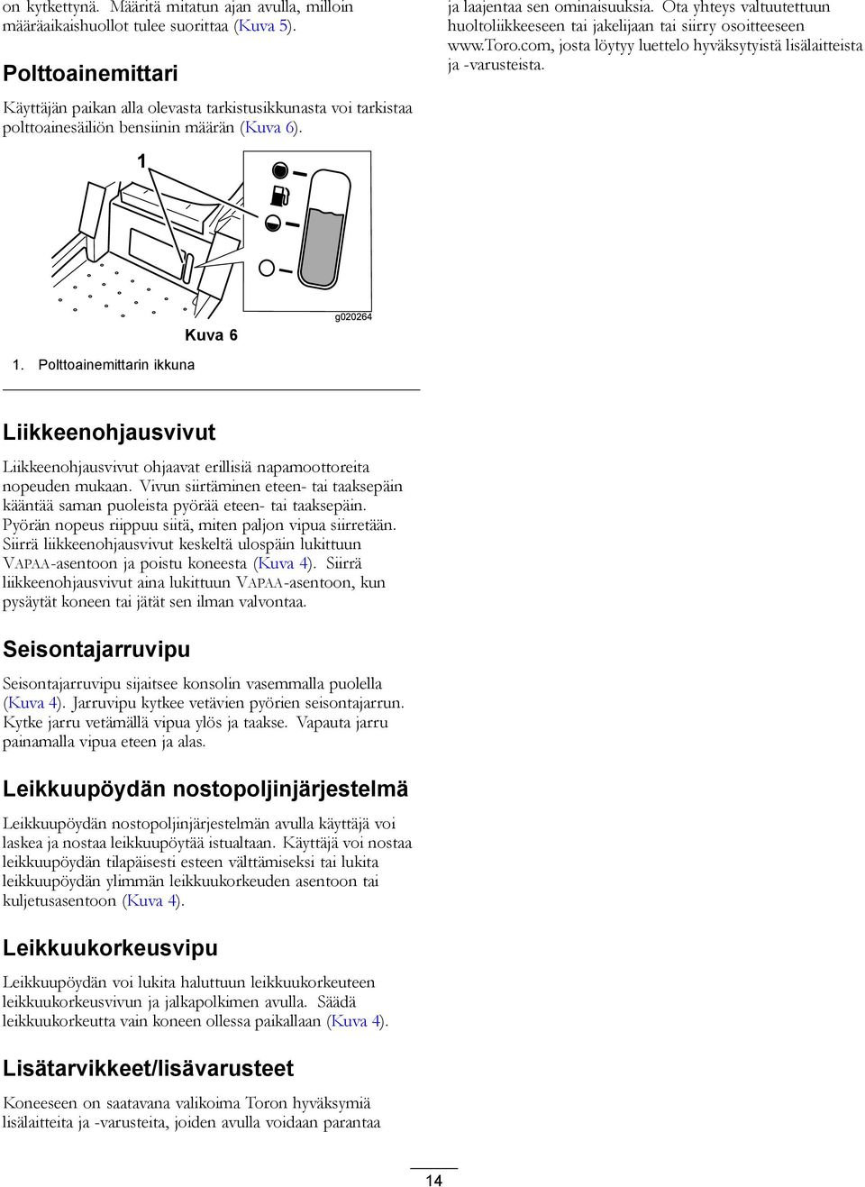 Ota yhteys valtuutettuun huoltoliikkeeseen tai jakelijaan tai siirry osoitteeseen www.toro.com, josta löytyy luettelo hyväksytyistä lisälaitteista ja -varusteista. Kuva 6 g020264.