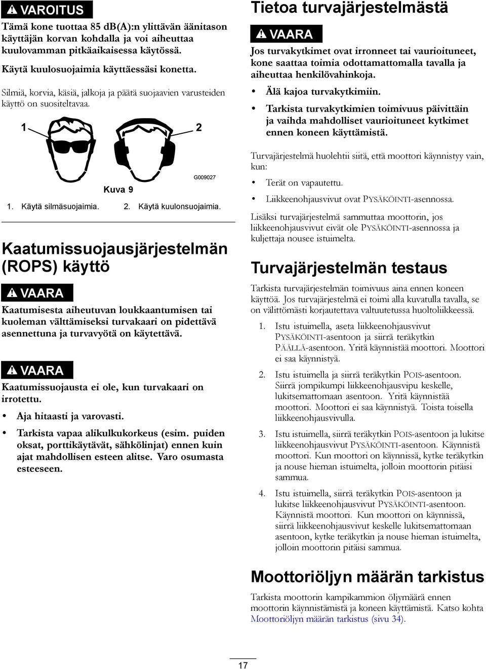 2 Tietoa turvajärjestelmästä VAARA Jos turvakytkimet ovat irronneet tai vaurioituneet, kone saattaa toimia odottamattomalla tavalla ja aiheuttaa henkilövahinkoja. Älä kajoa turvakytkimiin.