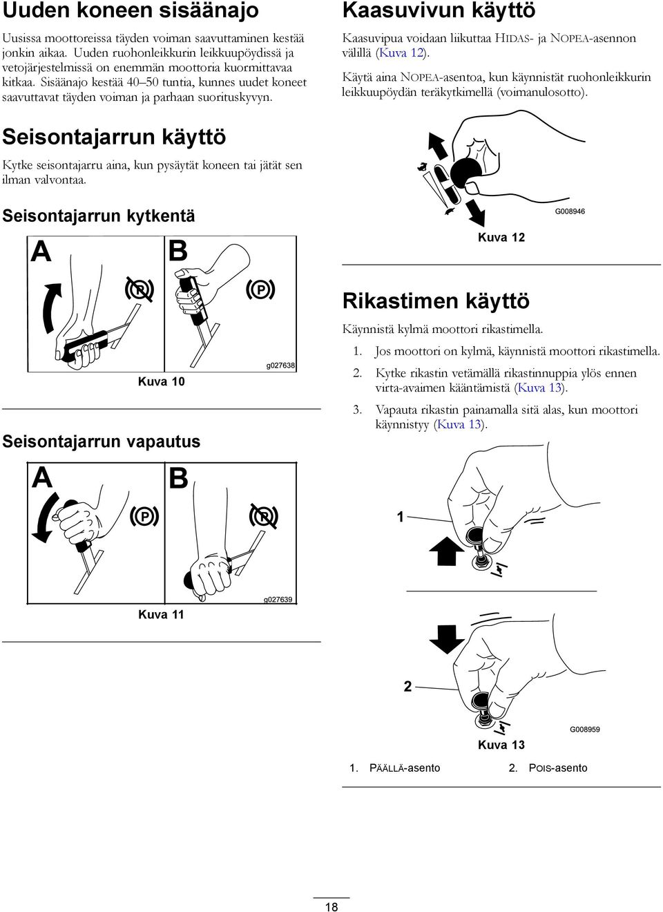 Käytä aina NOPEA-asentoa, kun käynnistät ruohonleikkurin leikkuupöydän teräkytkimellä (voimanulosotto).