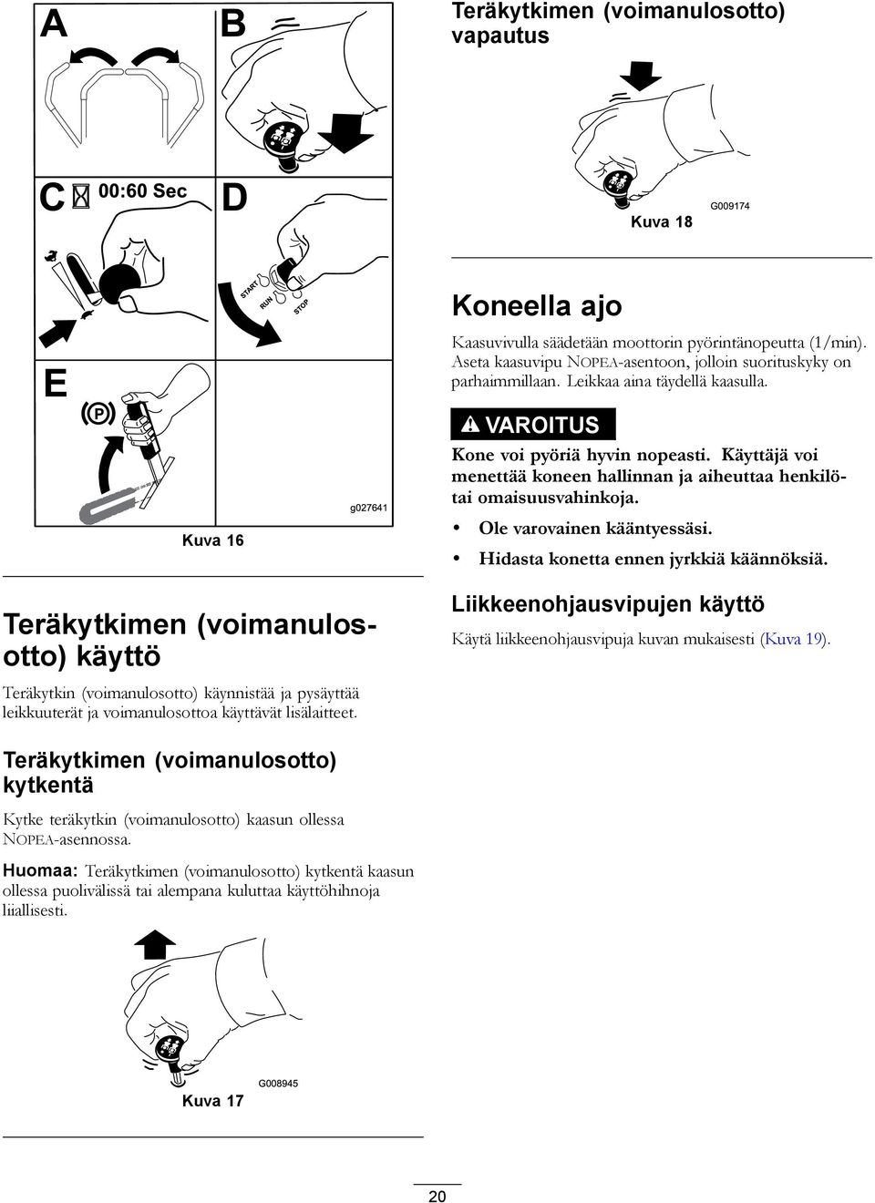 Käyttäjä voi menettää koneen hallinnan ja aiheuttaa henkilötai omaisuusvahinkoja. Ole varovainen kääntyessäsi. Hidasta konetta ennen jyrkkiä käännöksiä.