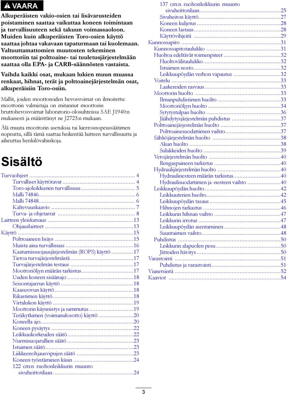 Valtuuttamattomien muutosten tekeminen moottoriin tai polttoaine- tai tuuletusjärjestelmään saattaa olla EPA- ja CARB-säännösten vastaista.