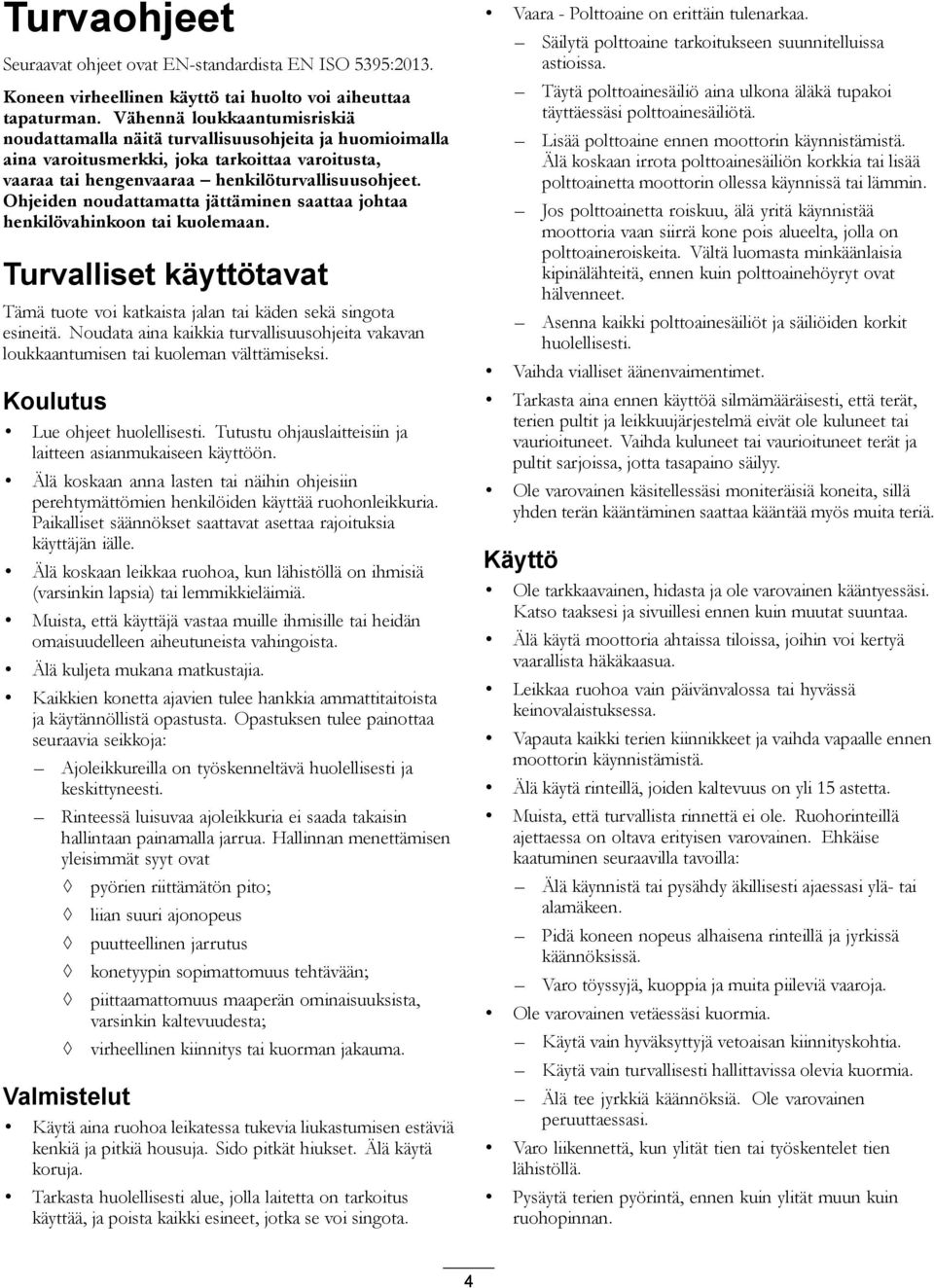 Ohjeiden noudattamatta jättäminen saattaa johtaa henkilövahinkoon tai kuolemaan. Turvalliset käyttötavat Tämä tuote voi katkaista jalan tai käden sekä singota esineitä.