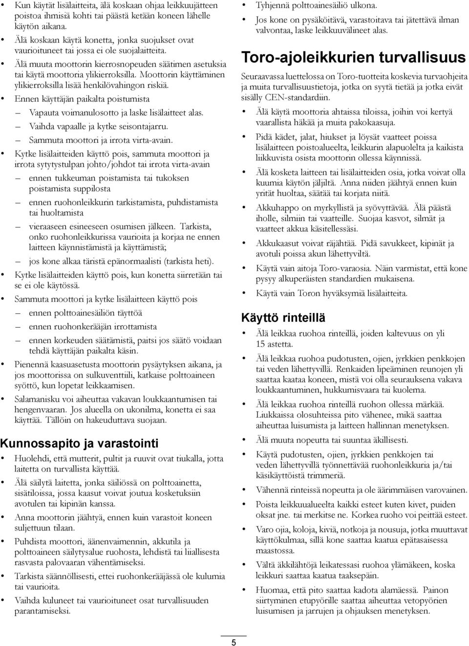 Moottorin käyttäminen ylikierroksilla lisää henkilövahingon riskiä. Ennen käyttäjän paikalta poistumista Vapauta voimanulosotto ja laske lisälaitteet alas. Vaihda vapaalle ja kytke seisontajarru.