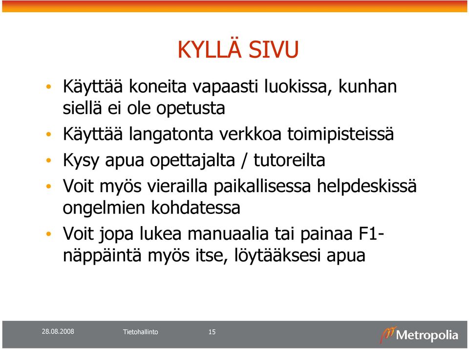 Voit myös vierailla paikallisessa helpdeskissä ongelmien kohdatessa Voit jopa