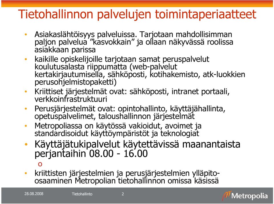 kertakirjautumisella, sähköposti, kotihakemisto, atk-luokkien perusohjelmistopaketti) Kriittiset järjestelmät ovat: sähköposti, intranet portaali, verkkoinfrastruktuuri Perusjärjestelmät ovat: