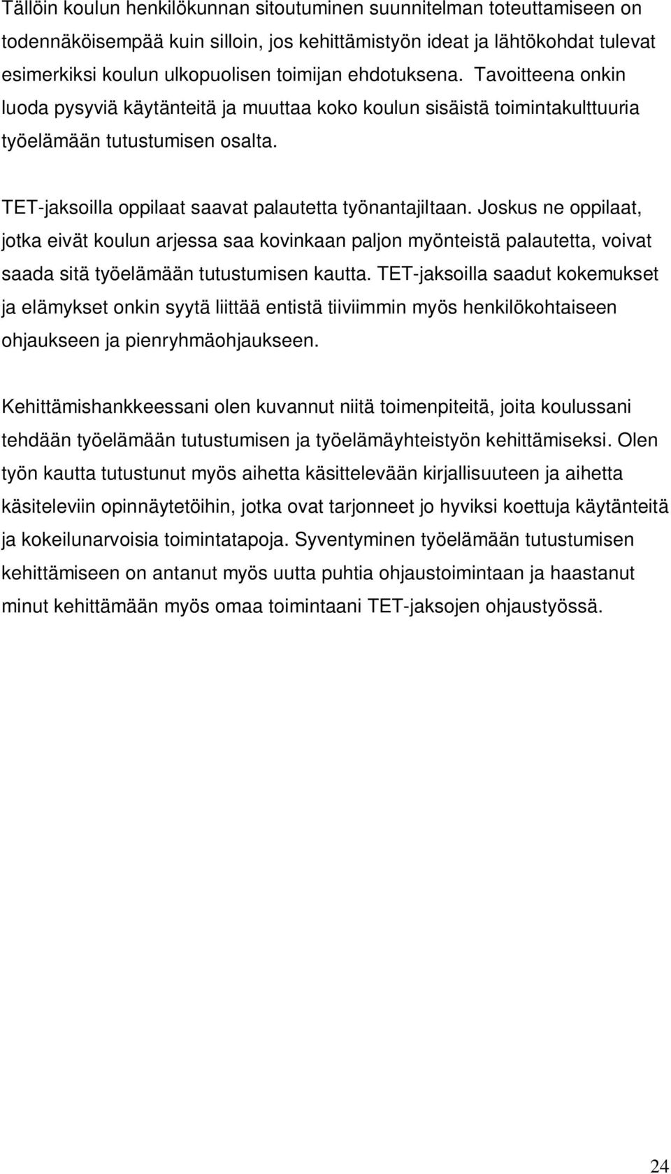 Joskus ne oppilaat, jotka eivät koulun arjessa saa kovinkaan paljon myönteistä palautetta, voivat saada sitä työelämään tutustumisen kautta.
