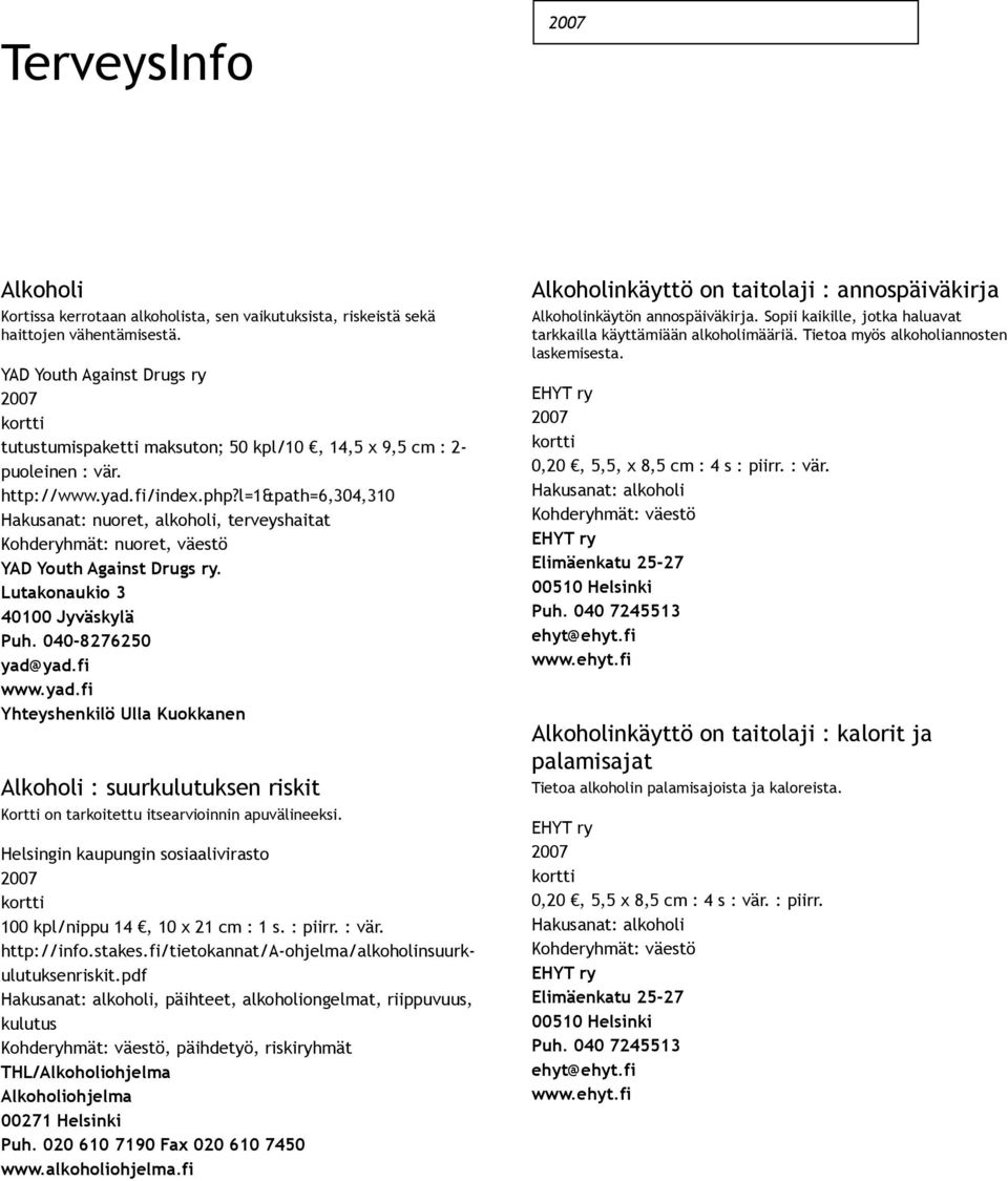 l=1&path=6,304,310 Hakusanat: nuoret, alkoholi, terveyshaitat Kohderyhmät: nuoret, väestö YAD Youth Against Drugs ry. Lutakonaukio 3 40100 Jyväskylä Puh. 040 8276250 yad@