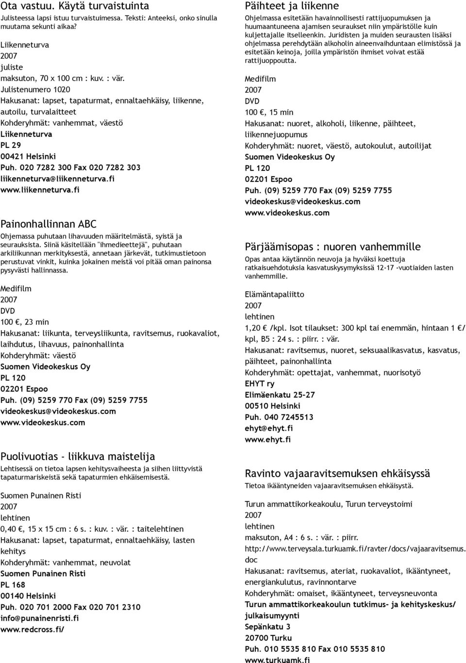 020 7282 300 Fax 020 7282 303 liikenneturva@liikenneturva.fi www.liikenneturva.fi Painonhallinnan ABC Ohjemassa puhutaan lihavuuden määritelmästä, syistä ja seurauksista.