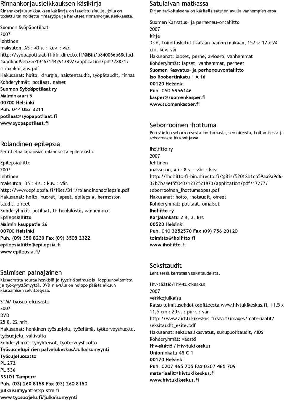 pdf Hakusanat: hoito, kirurgia, naistentaudit, syöpätaudit, rinnat Kohderyhmät: potilaat, naiset Suomen Syöpäpotilaat ry Malminkaari 5 00700 Helsinki Puh. 044 053 3211 potilaat@syopapotilaat.fi www.