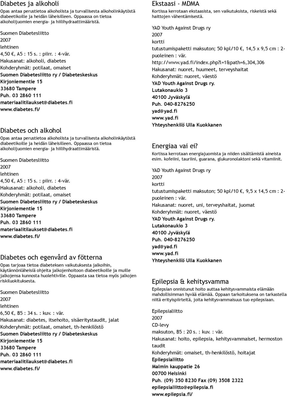 03 2860 111 materiaalitilaukset@diabetes.fi www.diabetes.fi/ Diabetes och alkohol Opas antaa perustietoa alkoholista ja turvallisesta alkoholinkäytöstä diabeetikoille ja heidän läheisilleen.