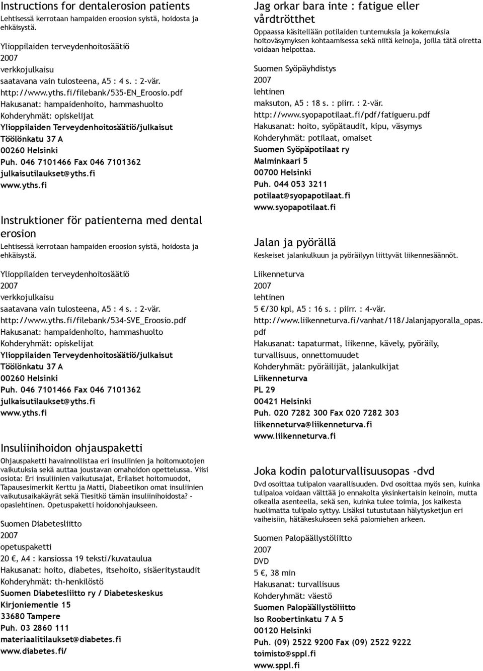 pdf Hakusanat: hampaidenhoito, hammashuolto Kohderyhmät: opiskelijat Ylioppilaiden Terveydenhoitosäätiö/julkaisut Töölönkatu 37 A 00260 Helsinki Puh.