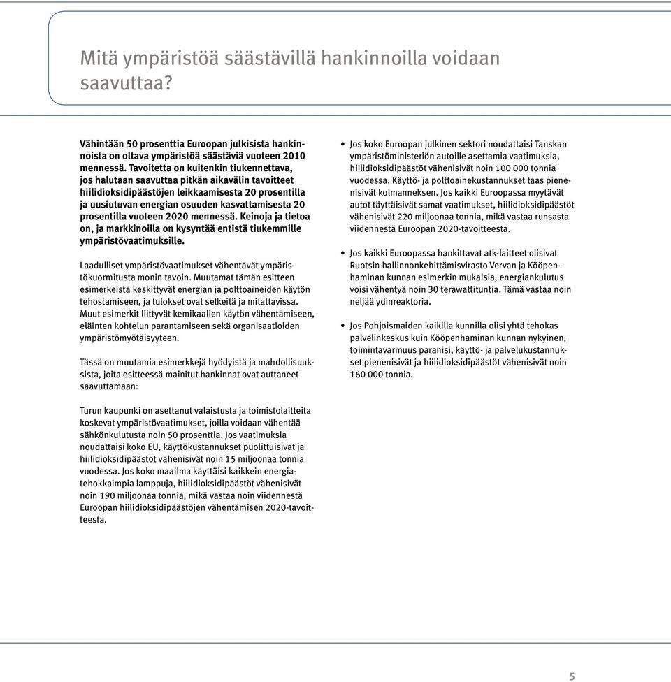 prosentilla vuoteen 2020 mennessä. Keinoja ja tietoa on, ja markkinoilla on kysyntää entistä tiukemmille ympäristövaatimuksille.