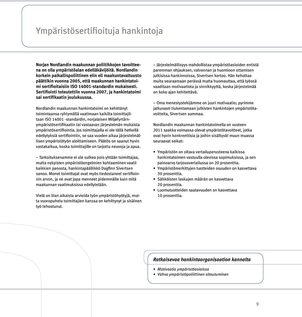 Sertifiointi toteutettiin vuonna 2007, ja hankintatoimi sai sertifikaatin joulukuussa.